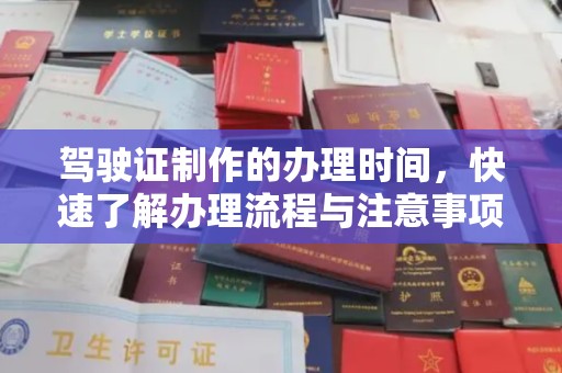双清驾驶证制作的办理时间，快速了解办理流程与注意事项